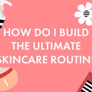 How Do You Build a Skincare Routine That Works?