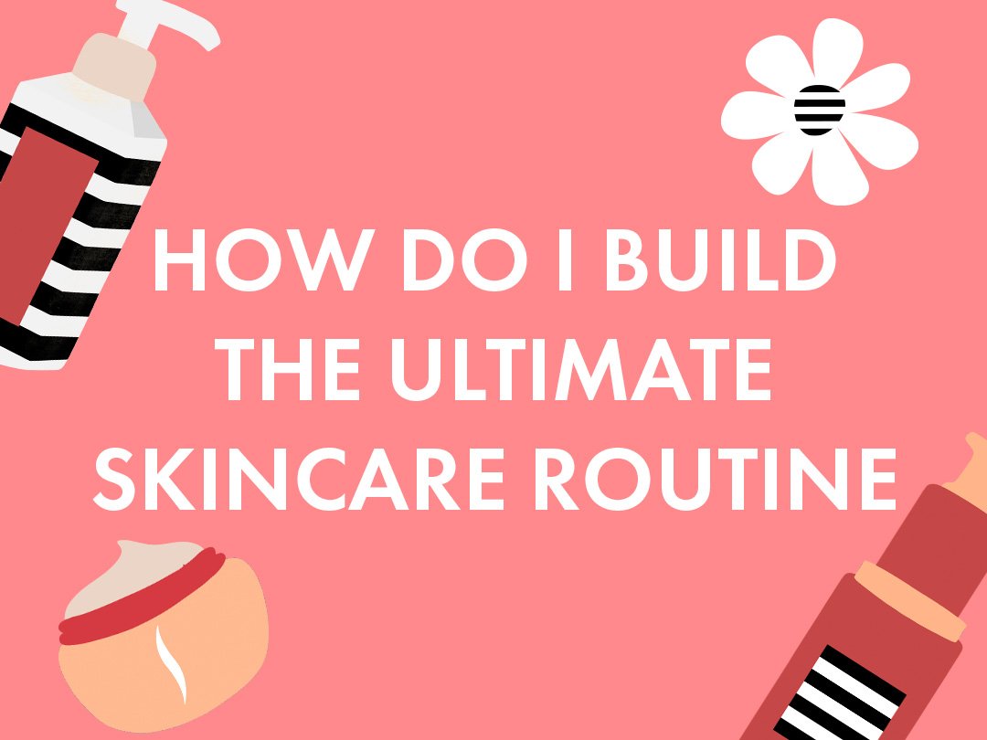 How Do You Build a Skincare Routine That Works?